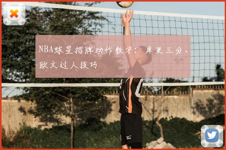 NBA球星招牌动作教学:库里三分、欧文过人技巧