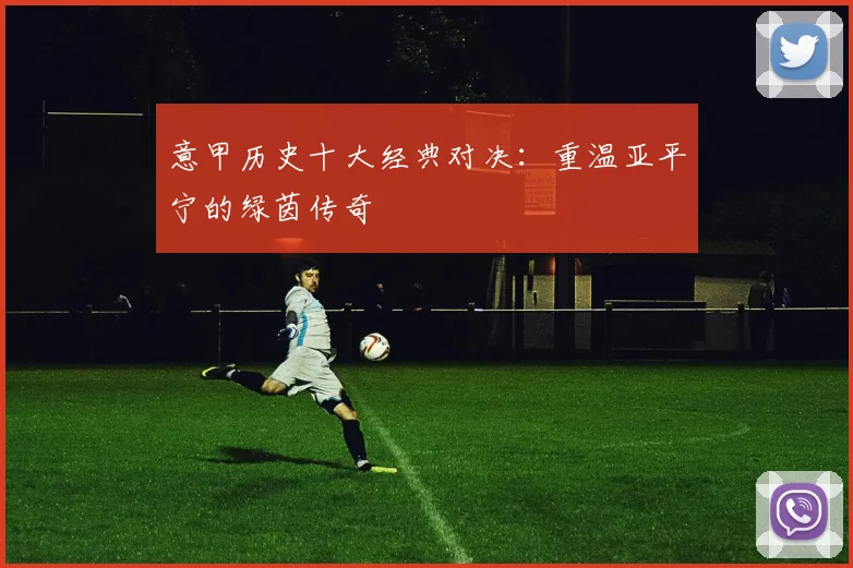 意甲历史十大经典对决:重温亚平宁的绿茵传奇