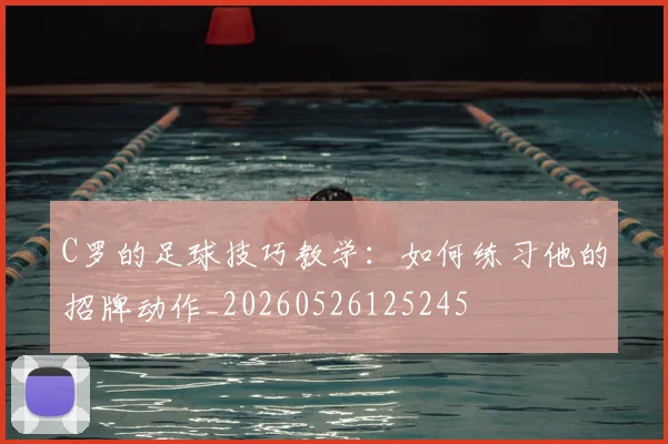 C罗的足球技巧教学:如何练习他的招牌动作_20260526125245