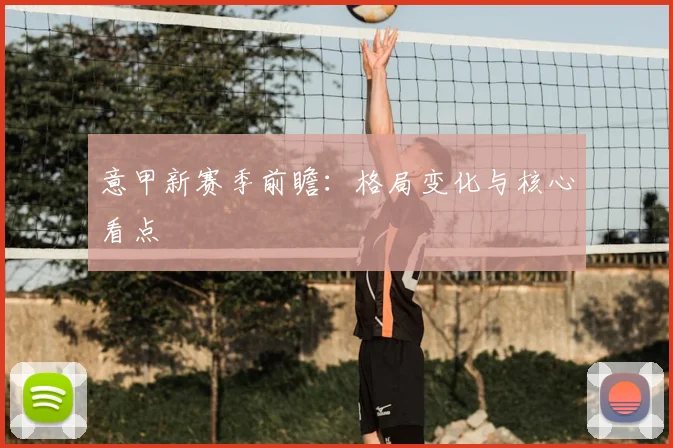 意甲新赛季前瞻:格局变化与核心看点