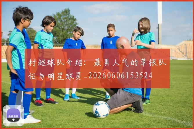 村超球队介绍:最具人气的草根队伍与明星球员_20260606153524